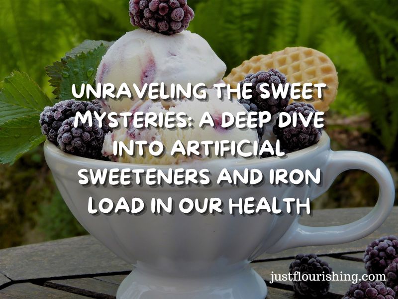 Unraveling the Sweet Mysteries: A Deep Dive into Artificial Sweeteners and Iron Load in Our Health